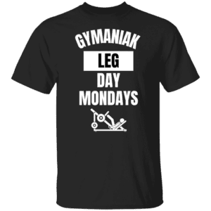 GYMANIAK LEG DAY MONDAYS 5.3 oz. T-Shirt
